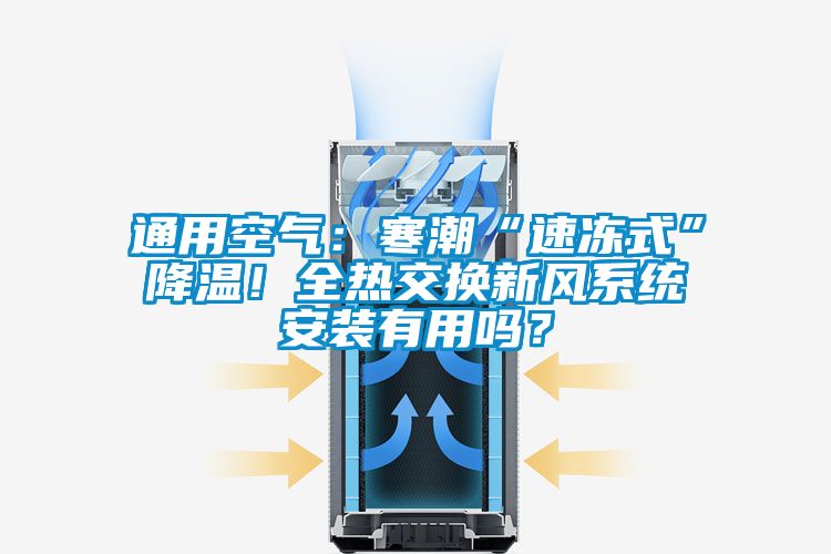 通用空氣：寒潮“速凍式”降溫！全熱交換新風(fēng)系統(tǒng)安裝有用嗎？