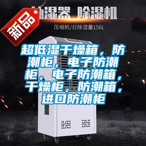 超低濕干燥箱，防潮柜，電子防潮柜，電子防潮箱，干燥柜，防潮箱，進(jìn)口防潮柜