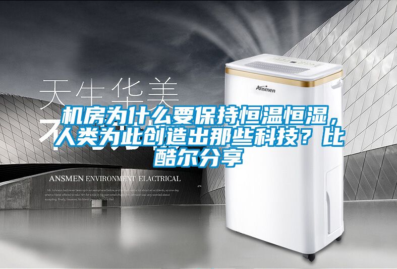 機(jī)房為什么要保持恒溫恒濕，人類為此創(chuàng)造出那些科技？比酷爾分享