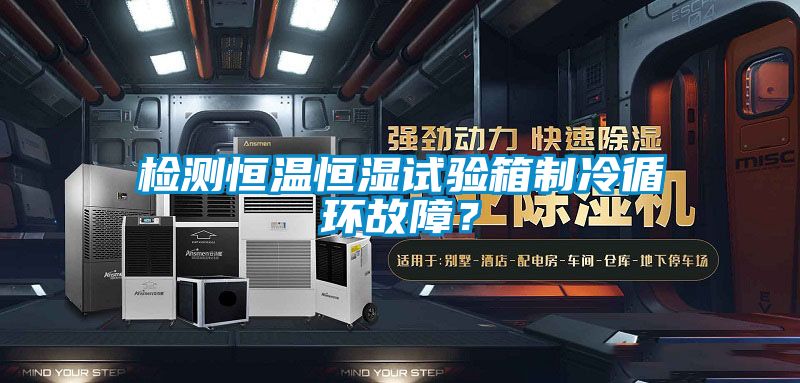 檢測恒溫恒濕試驗箱制冷循環(huán)故障？