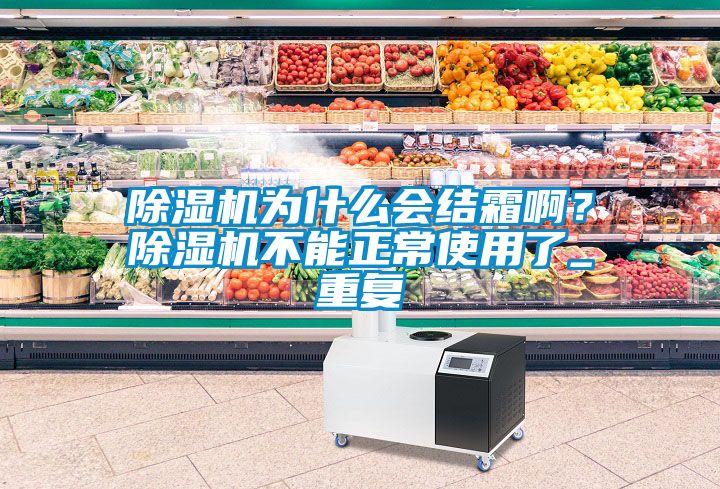 除濕機(jī)為什么會(huì)結(jié)霜??？除濕機(jī)不能正常使用了_重復(fù)