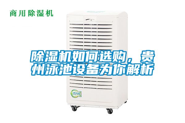 除濕機(jī)如何選購，貴州泳池設(shè)備為你解析