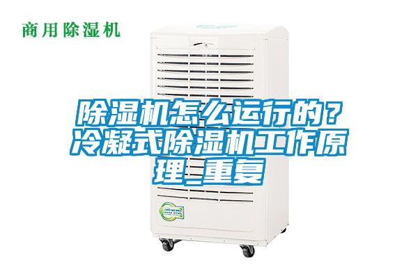 除濕機(jī)怎么運(yùn)行的？冷凝式除濕機(jī)工作原理_重復(fù)