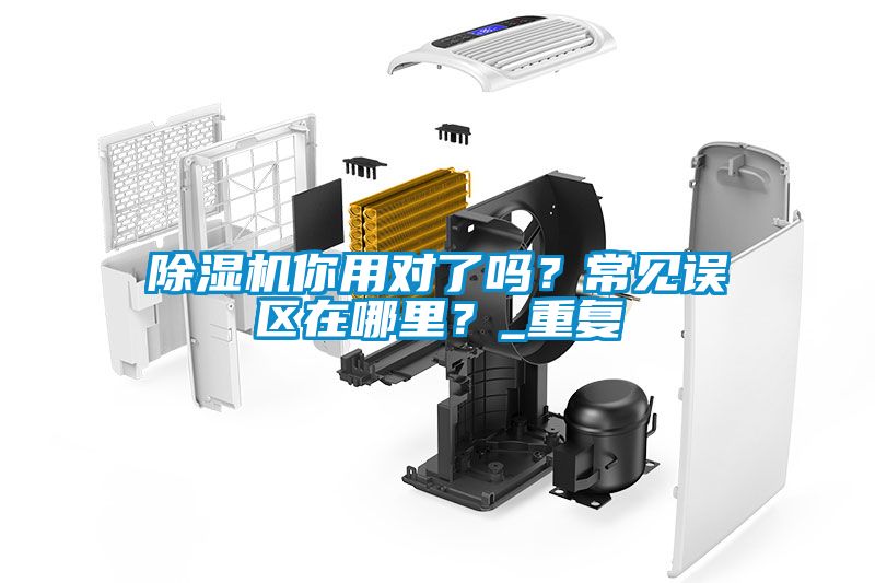 除濕機你用對了嗎？常見誤區(qū)在哪里？_重復
