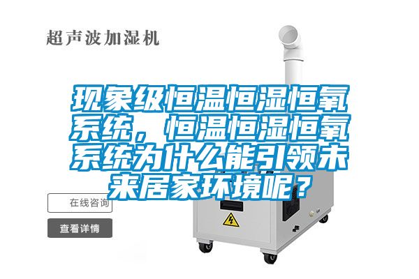 現(xiàn)象級(jí)恒溫恒濕恒氧系統(tǒng)，恒溫恒濕恒氧系統(tǒng)為什么能引領(lǐng)未來(lái)居家環(huán)境呢？