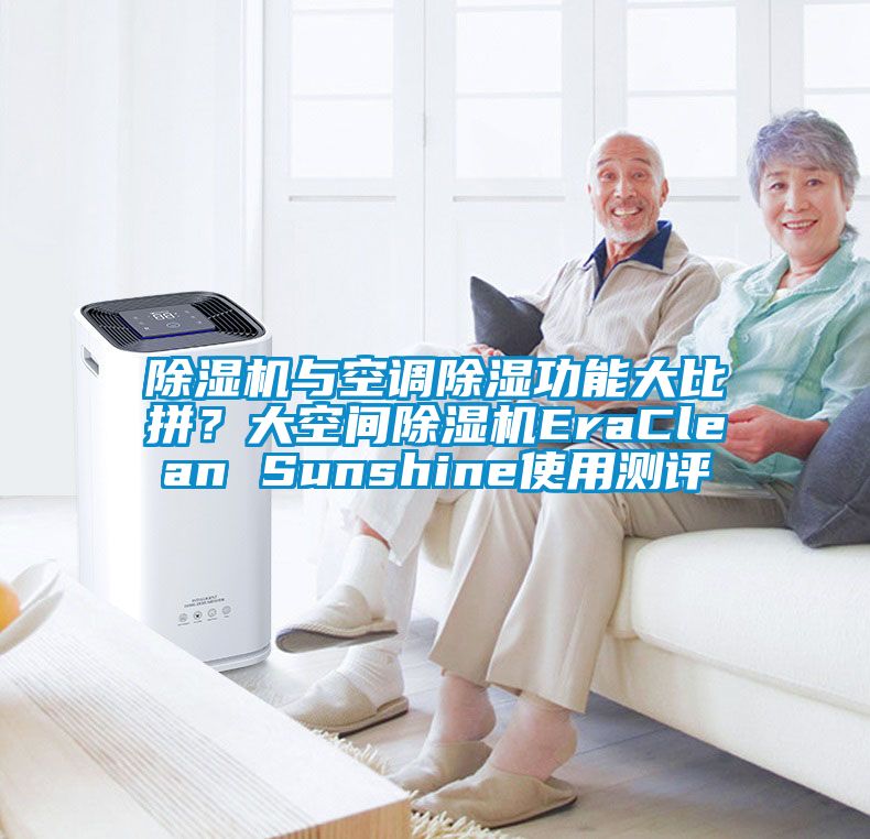 除濕機(jī)與空調(diào)除濕功能大比拼？大空間除濕機(jī)EraClean Sunshine使用測(cè)評(píng)