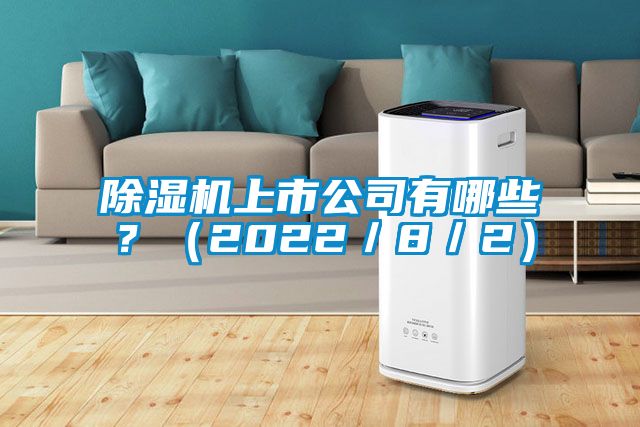 除濕機(jī)上市公司有哪些？（2022／8／2）