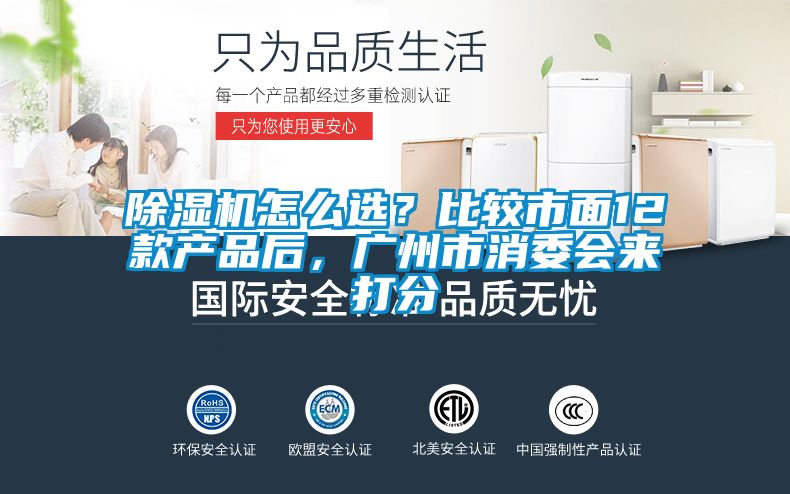 除濕機(jī)怎么選？比較市面12款產(chǎn)品后，廣州市消委會來打分