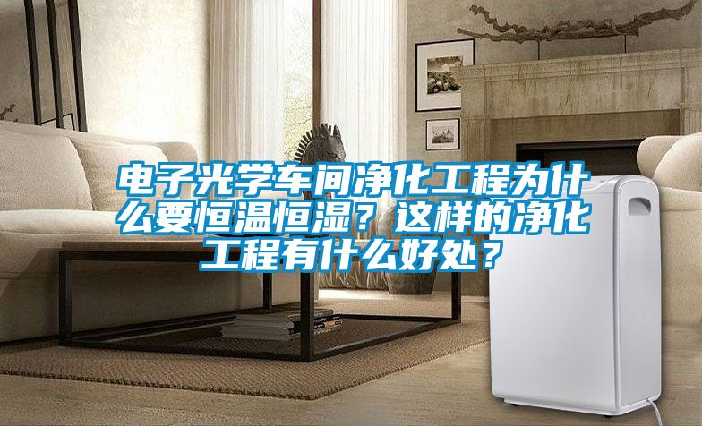 電子光學車間凈化工程為什么要恒溫恒濕？這樣的凈化工程有什么好處？