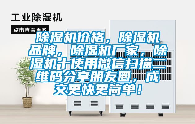 除濕機價格，除濕機品牌，除濕機廠家，除濕機十使用微信掃描二維碼分享朋友圈，成交更快更簡單！