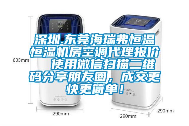 深圳.東莞海瑞弗恒溫恒濕機(jī)房空調(diào)代理報(bào)價(jià)  使用微信掃描二維碼分享朋友圈，成交更快更簡單！