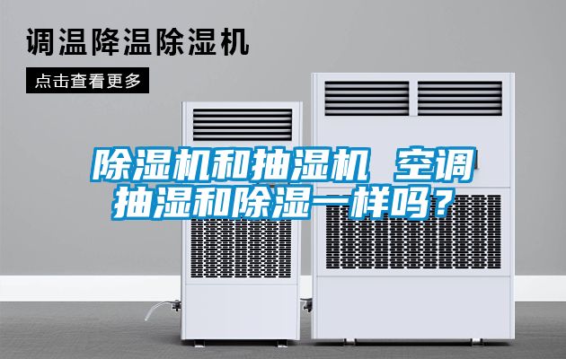 除濕機(jī)和抽濕機(jī) 空調(diào)抽濕和除濕一樣嗎？