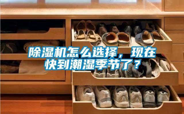 除濕機怎么選擇，現(xiàn)在快到潮濕季節(jié)了？