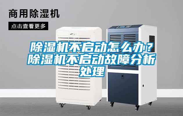 除濕機(jī)不啟動(dòng)怎么辦？除濕機(jī)不啟動(dòng)故障分析處理