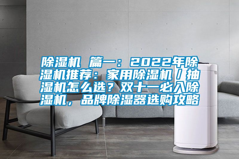 除濕機 篇一：2022年除濕機推薦：家用除濕機／抽濕機怎么選？雙十一必入除濕機，品牌除濕器選購攻略