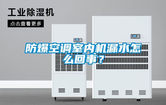 防爆空調(diào)室內(nèi)機(jī)漏水怎么回事？
