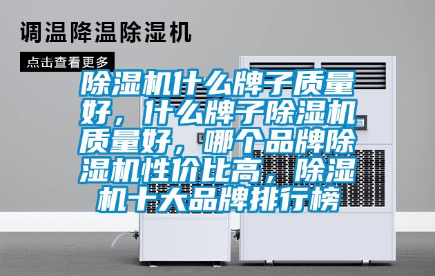 除濕機(jī)什么牌子質(zhì)量好，什么牌子除濕機(jī)質(zhì)量好，哪個(gè)品牌除濕機(jī)性?xún)r(jià)比高，除濕機(jī)十大品牌排行榜