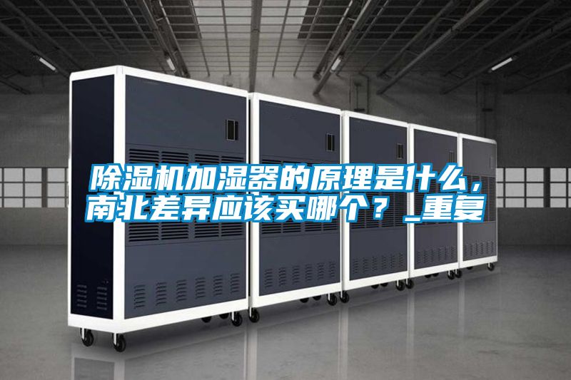 除濕機加濕器的原理是什么，南北差異應該買哪個？_重復