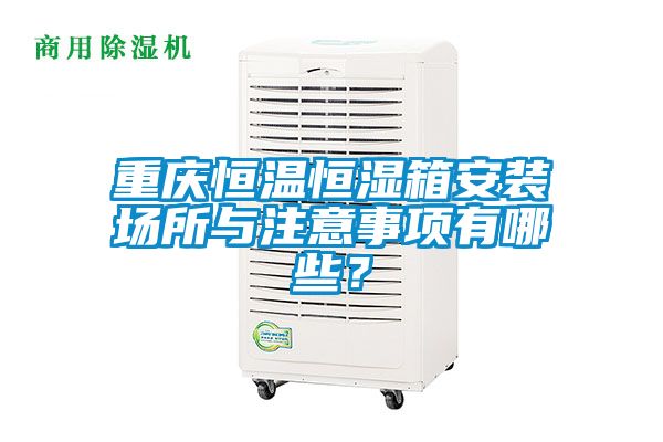 重慶恒溫恒濕箱安裝場所與注意事項有哪些？