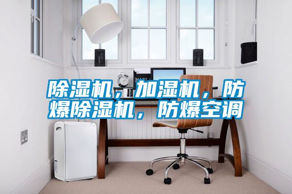除濕機，加濕機，防爆除濕機，防爆空調(diào)