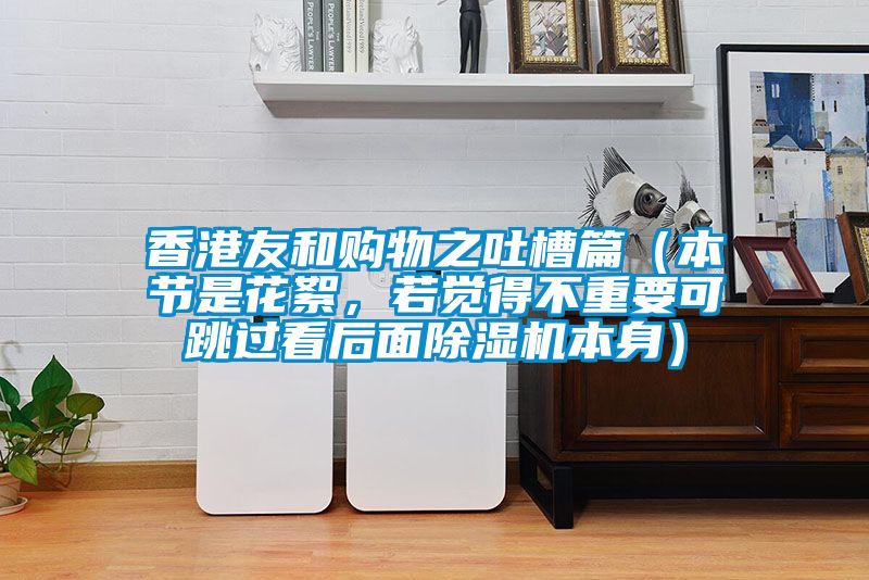 香港友和購(gòu)物之吐槽篇（本節(jié)是花絮，若覺(jué)得不重要可跳過(guò)看后面除濕機(jī)本身）