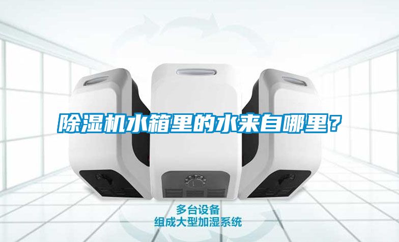 除濕機(jī)水箱里的水來(lái)自哪里？