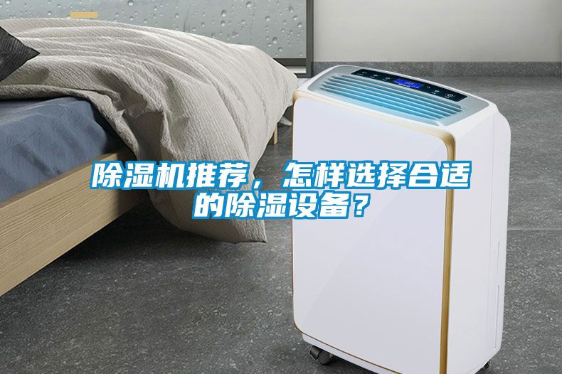 除濕機(jī)推薦，怎樣選擇合適的除濕設(shè)備？