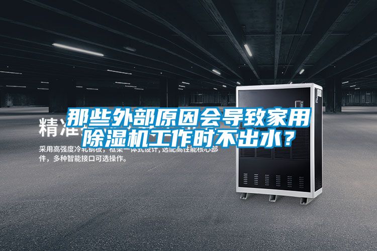 那些外部原因會(huì)導(dǎo)致家用除濕機(jī)工作時(shí)不出水？