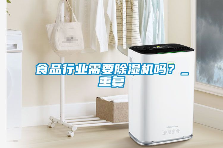 食品行業(yè)需要除濕機(jī)嗎？_重復(fù)