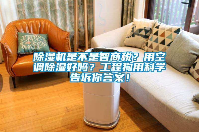 除濕機是不是智商稅？用空調(diào)除濕好嗎？工程狗用科學(xué)告訴你答案！