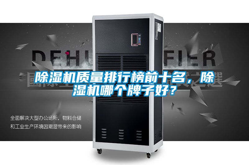 除濕機(jī)質(zhì)量排行榜前十名，除濕機(jī)哪個(gè)牌子好？