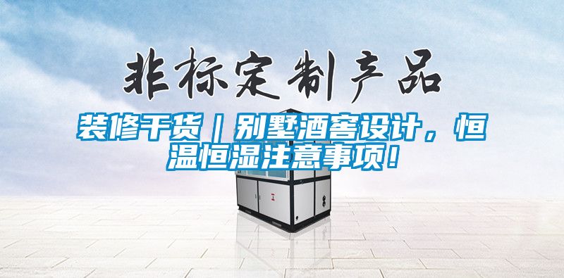 裝修干貨｜別墅酒窖設計，恒溫恒濕注意事項！