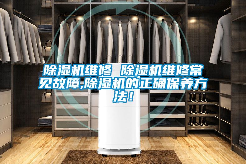 除濕機維修 除濕機維修常見故障,除濕機的正確保養(yǎng)方法！