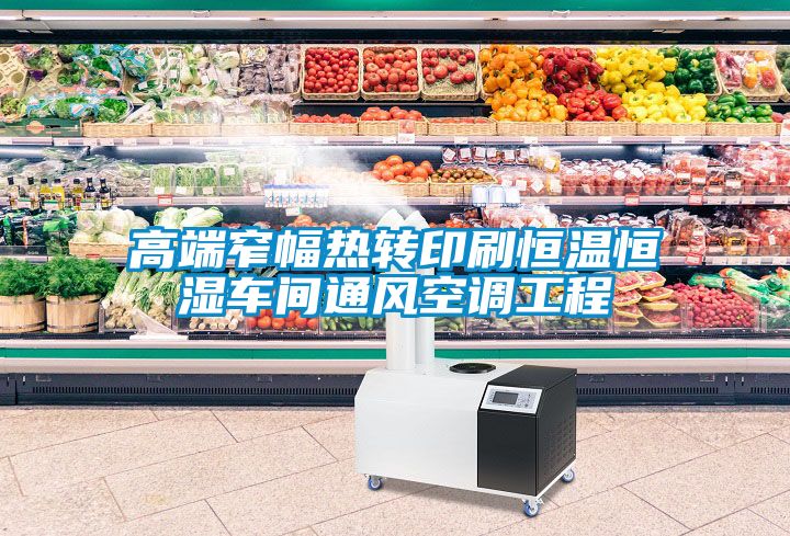 高端窄幅熱轉(zhuǎn)印刷恒溫恒濕車間通風(fēng)空調(diào)工程