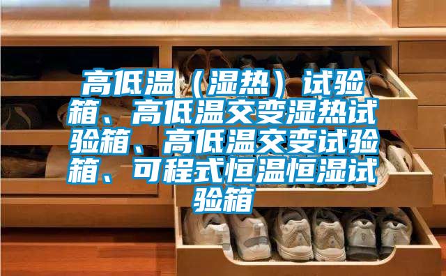 高低溫（濕熱）試驗箱、高低溫交變濕熱試驗箱、高低溫交變試驗箱、可程式恒溫恒濕試驗箱