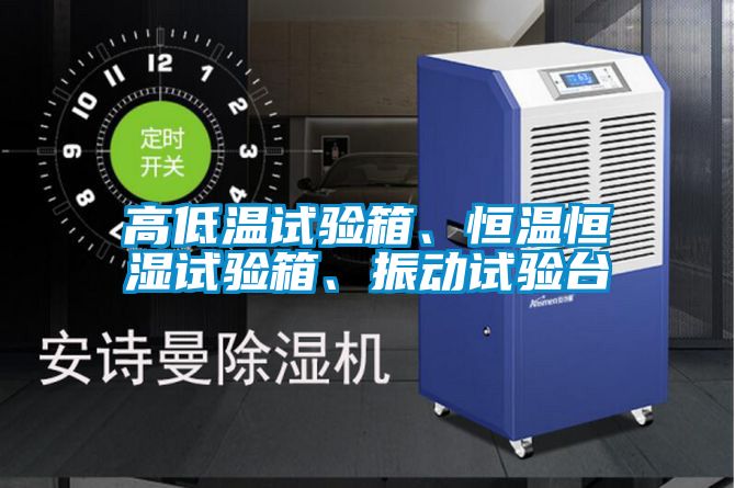 高低溫試驗箱、恒溫恒濕試驗箱、振動試驗臺