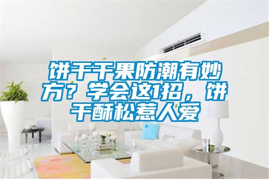 餅干干果防潮有妙方？學(xué)會這1招，餅干酥松惹人愛